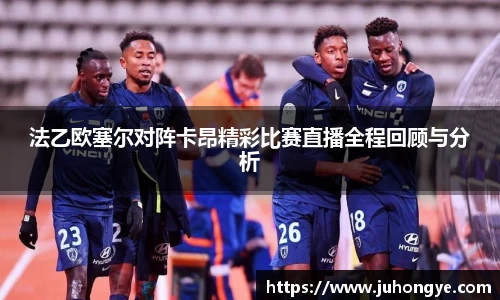 法乙欧塞尔对阵卡昂精彩比赛直播全程回顾与分析