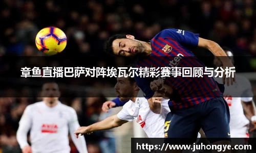 章鱼直播巴萨对阵埃瓦尔精彩赛事回顾与分析